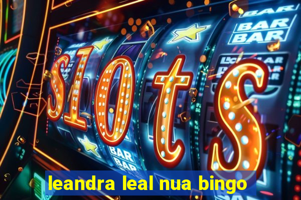 leandra leal nua bingo